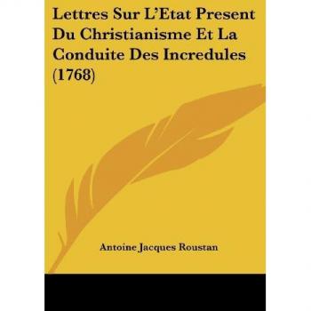 Lettres Sur L'Etat Present Du Christianisme Et La Conduite Des Incredules (1768)