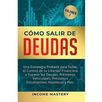 Cómo Salir de Deudas: Una Estrategia Probada Para Tomar El Control de Tu Libertad Financiera y Superar Las Deudas, Préstamos Vehiculares, Préstamos Estudiantiles, Hipotecas y Más Volumen 2