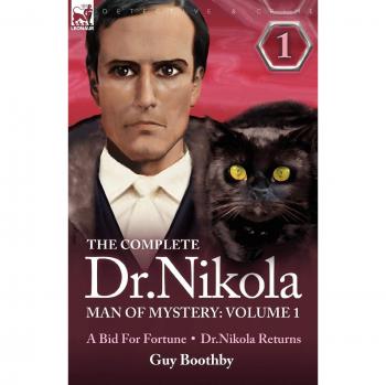 The Complete Dr Nikola-Man of Mystery: Volume 1-A Bid for Fortune & Dr Nikola Returns