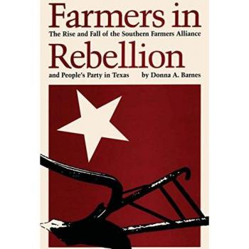 Farmers in Rebellion: The Rise and Fall of the Southern Farmers Alliance and People's Party in Texas