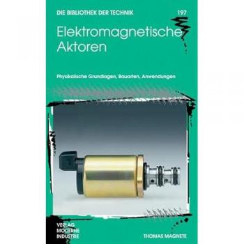 Elektromagnetische Aktoren: Physikalische Grundlagen, Bauarten, Anwendungen