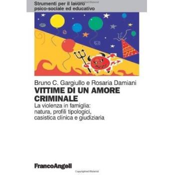 Vittime di un amore criminale. La violenza in famiglia: natura, profili tipologici, casistica clinica e giudiziaria