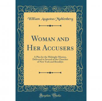 Woman and Her Accusers: A Plea for the Midnight Mission, Delivered in Several of the Churches of New York and Brooklyn