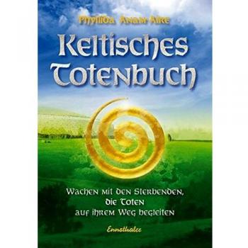 Phyllida Anam-Aire Keltisches Totenbuch: Bei Den Sterbenden Sein, Die Toten Auf Ihrem Weg Begleiten