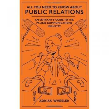 All You Need To Know About Public Relations : An Entrant's Guide to the PR and Communications Industry