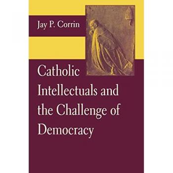 Corrin, Jay P.: Catholic Intellectuals and the Challenge of Democracy