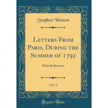 Letters From Paris, During the Summer of 1792, Vol. 2: With Reflections
