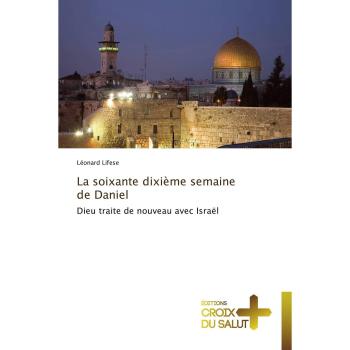 La soixante dixième semaine de Daniel: Dieu traite de nouveau avec Israël (Omn.Croix Salut)