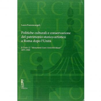 Politiche culturali e conservazione del patrimonio storico-artistico a Roma dopo l'unità. Il titolo 12 monumenti scavi antichità musei 1871-1920