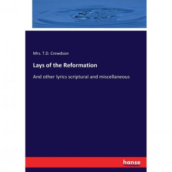Lays of the Reformation: And other lyrics scriptural and miscellaneous