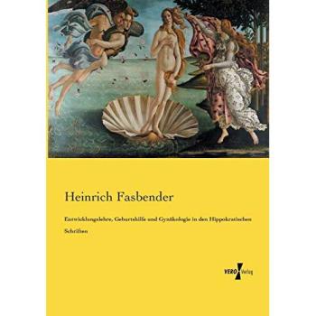 Entwicklungslehre, Geburtshilfe und Gynäkologie in den Hippokratischen Schriften