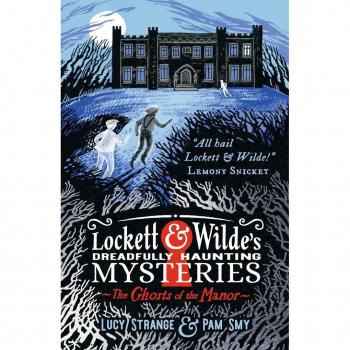 Lucy Strange Lockett & Wilde's Dreadfully Haunting Mysteries: The Ghosts of the Manor