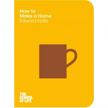 How to Make a Home (The School of Life), Hollis, Edward & School of Life, The, U