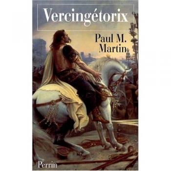 Paul-M Martin Vercingétorix. Le Politique, Le Stratège