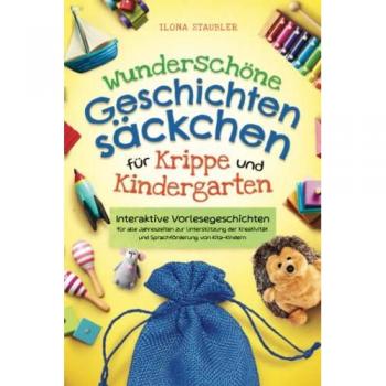 Wunderschöne Geschichtensäckchen für Krippe und Kindergarten: Interaktive Vorlesegeschichten für alle Jahreszeiten zur Unterstützung der Kreativität und Sprachförderung von Kita-Kindern