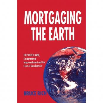 Mortgaging The Earth: World Bank, Environmental Impoverishment and the Crisis of Development