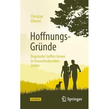 Hoffnungs-Gründe: Begründet hoffen lernen in herausfordernden Zeiten