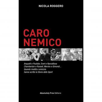 Caro nemico. Anquetil e Poulidor, Evert e Navratilova, Chamberlain e Russell, Merckx e Gimondi... Quando rivalità e amicizia hanno scritto la storia dello sport
