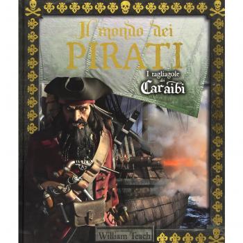 Il mondo dei pirati. I tagliagole dei Caraibi