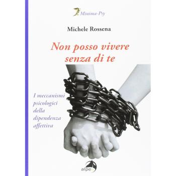 NON POSSO VIVERE SENZA DI TE. I MECCANISMI PSICOLOGICI DELLA DIPENDENZ ROSSENA M