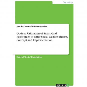 Optimal Utilization of Smart Grid Ressources to Offer Social Welfare.Theory, Concept and Implementation: Dissertationsschrift