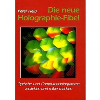 Die neue Holographie-Fibel. 4. Auflage. Optische und Computer-Hologramme verstehen und selber machen.