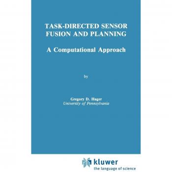 Task-Directed Sensor Fusion and Planning: A Computational Approach (The Springer International Series in Engineering and Computer Science, 99, Band 99)