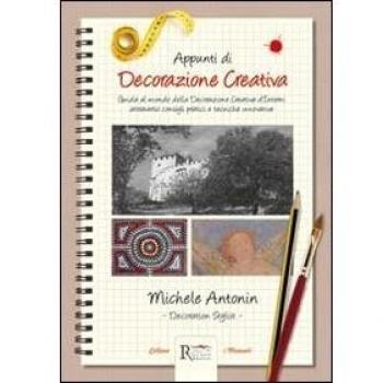 Appunti di decorazione creativa. Guida al mondo della decorazione creativa d'interni attraverso consigli pratici e tecniche innovative