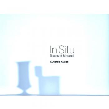 Catherine Wagner. In Situ: Traces of Morandi. Ediz. italiana e inglese