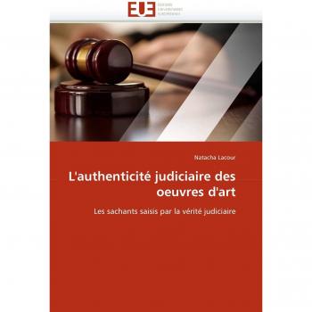 L'authenticité judiciaire des oeuvres d'art: Les sachants saisis par la vérité judiciaire