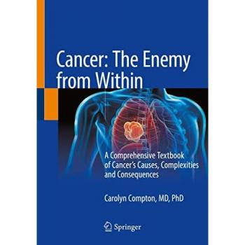 Cancer: The Enemy from Within: A Comprehensive Textbook of Cancer’s Causes, Complexities and Consequences
