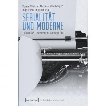Serialität und Moderne: Feuilleton, Stummfilm, Avantgarde