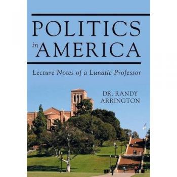Politics in America: Lecture Notes of a Lunatic Professor