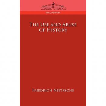 Nietzsche, Friedrich Wilhelm The Use And Abuse Of History