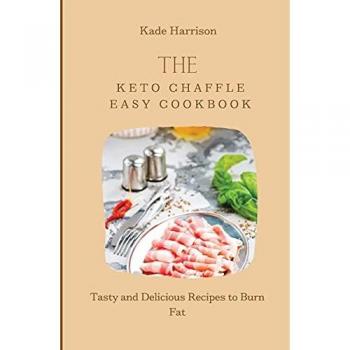 The Keto Chaffle Easy Cookbook: Tasty and Delicious Recipes to Burn Fat