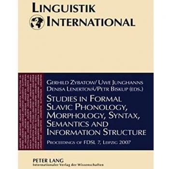 Studies in Formal Slavic Phonology, Morphology, Syntax, Semantics and Information Structure: Proceedings of FDSL 7, Leipzig 2007 (Linguistik International)