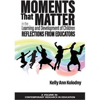 Moments That Matter in the Learning and Development of Children: Reflections from Educators (hc) (Contemporary Research in Education)