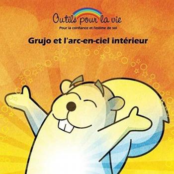 Grujo et l'arc-en-ciel intérieur: La méditation / retrouver son calme intérieur (Outils pour la vie, Band 2)