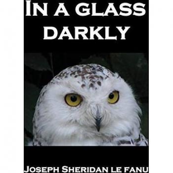 In a Glass Darkly: Green Tea, the Familiar, MR Justice Harbottle, the Room in the Dragon Volant, Carmilla
