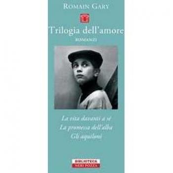 Romain Gary Trilogia Dell'Amore: La Vita Davanti A Sé-Gli Aquiloni-La Promessa Dell'Alba (Piccola Biblioteca Neri Pozza)