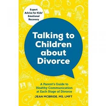 Talking to Children about Divorce: A Parent's Guide to Healthy Communication at Each Stage of Divorce