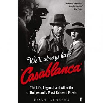 Noah Isenberg We'll Always Have Casablanca