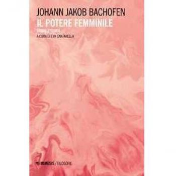 Il potere femminile. Storia e teoria Johann Jakob Bachofen