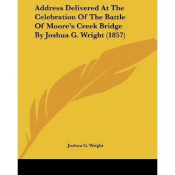 Wright, Joshua G.: Address Delivered At The Celebration Of The Battle Of Moore's Creek Bridge By Joshua G. Wright (1857)