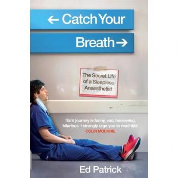 Catch Your Breath : The Secret Life of A Sleepless Anaesthetist