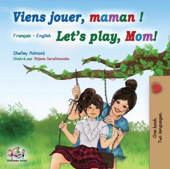 Viens jouer, maman ! Let's play, Mom!: French English Bilingual Book (French English Bilingual Collection)