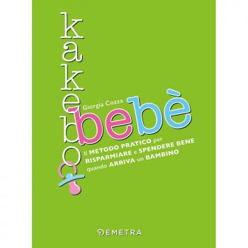 Kakebo bebè. Il metodo pratico per risparmiare e spendere bene quando arriva un bambino