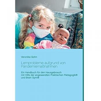 Lernprobleme aufgrund von Pandemiemaßnahmen: Ein Handbuch für den Hausgebrauch mit Hilfe der angewandten Praktischen Pädagogik® und Brain Gym®