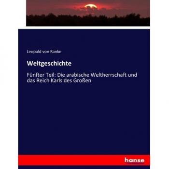 Weltgeschichte: Fünfter Teil: Die arabische Weltherrschaft und das Reich Karls des Großen