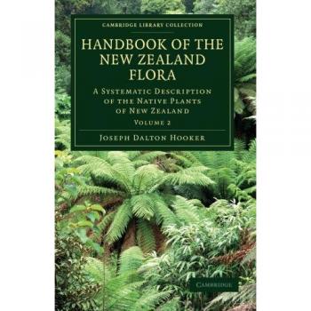 Handbook of the New Zealand Flora 2 Volume Set: Handbook of the New Zealand Flora: A Systematic Description Of The Native Plants Of New Zealand And ... Library Collection